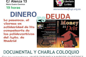 Madrid : Ateneo Libertario La Idea. 7 de marzo : proyección del documental «Dinero es deuda» y charla-coloquio