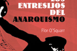 «Los entresijos del anarquismo», de Flor O’Squarr