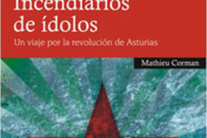 13 nov., Madrid :  Incendiarios de ídolos.  Un viaje por la revolución de Asturias