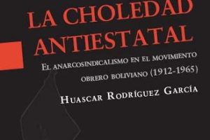 La Choledad antiestatal: Anarcosindicalismo en el movimiento obrero boliviano (1912-1965)