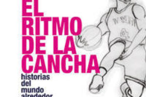 Presentación del libro «El ritmo de la cancha. Historias del mundo alrededor del baloncesto.»