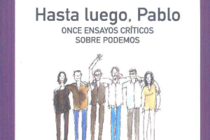 «Hasta luego, Pablo. Once ensayos críticos sobre Podemos»