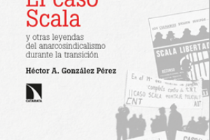 El caso Scala. Y otras leyendas del anarcosindicalismo en la transición