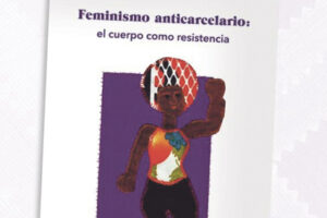 «Feminismo Anticarcelario: el cuerpo como resistencia» de Alicia Alonso Merino