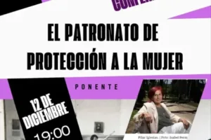 Conferencia: «El Patronato de Protección a la mujer». Ponente: Pilar Iglesias Aparicio